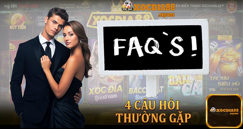 FAQs - 4 câu hỏi thường gặp tại xocdia88